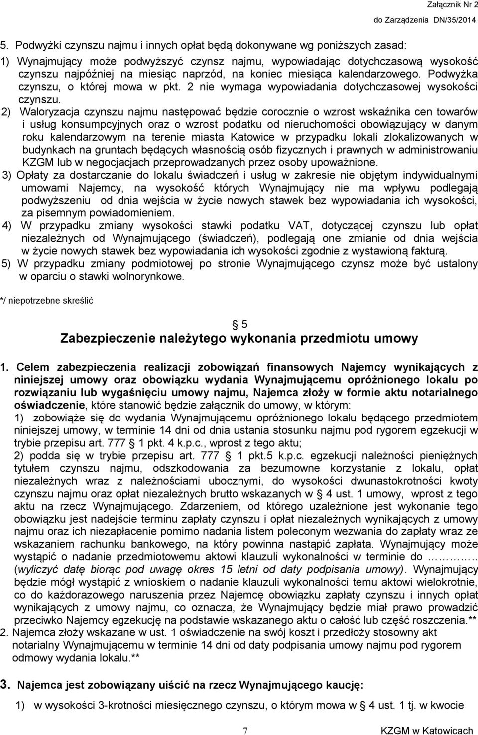 2) Waloryzacja czynszu najmu następować będzie corocznie o wzrost wskaźnika cen towarów i usług konsumpcyjnych oraz o wzrost podatku od nieruchomości obowiązujący w danym roku kalendarzowym na
