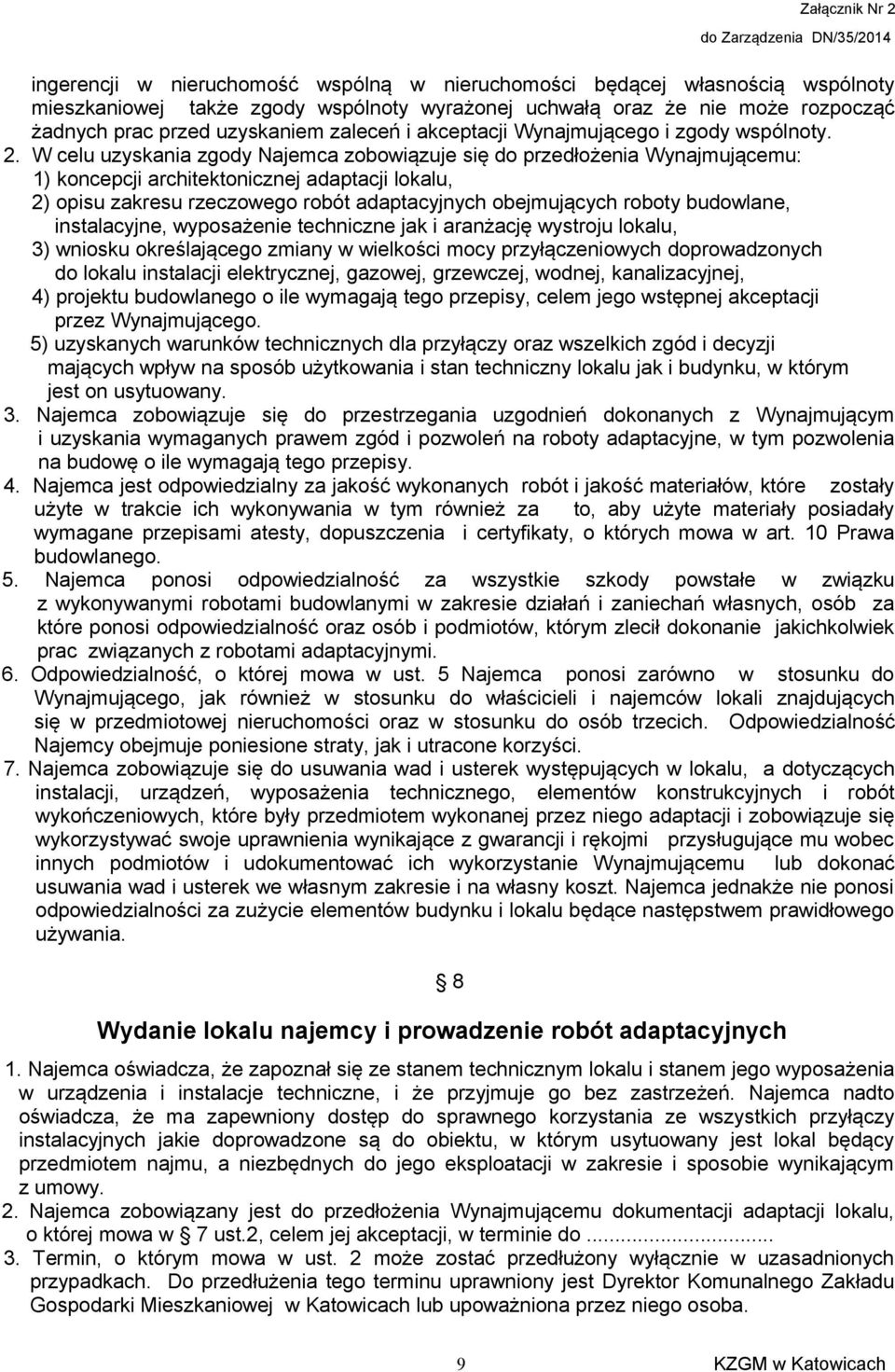 W celu uzyskania zgody Najemca zobowiązuje się do przedłożenia Wynajmującemu: 1) koncepcji architektonicznej adaptacji lokalu, 2) opisu zakresu rzeczowego robót adaptacyjnych obejmujących roboty