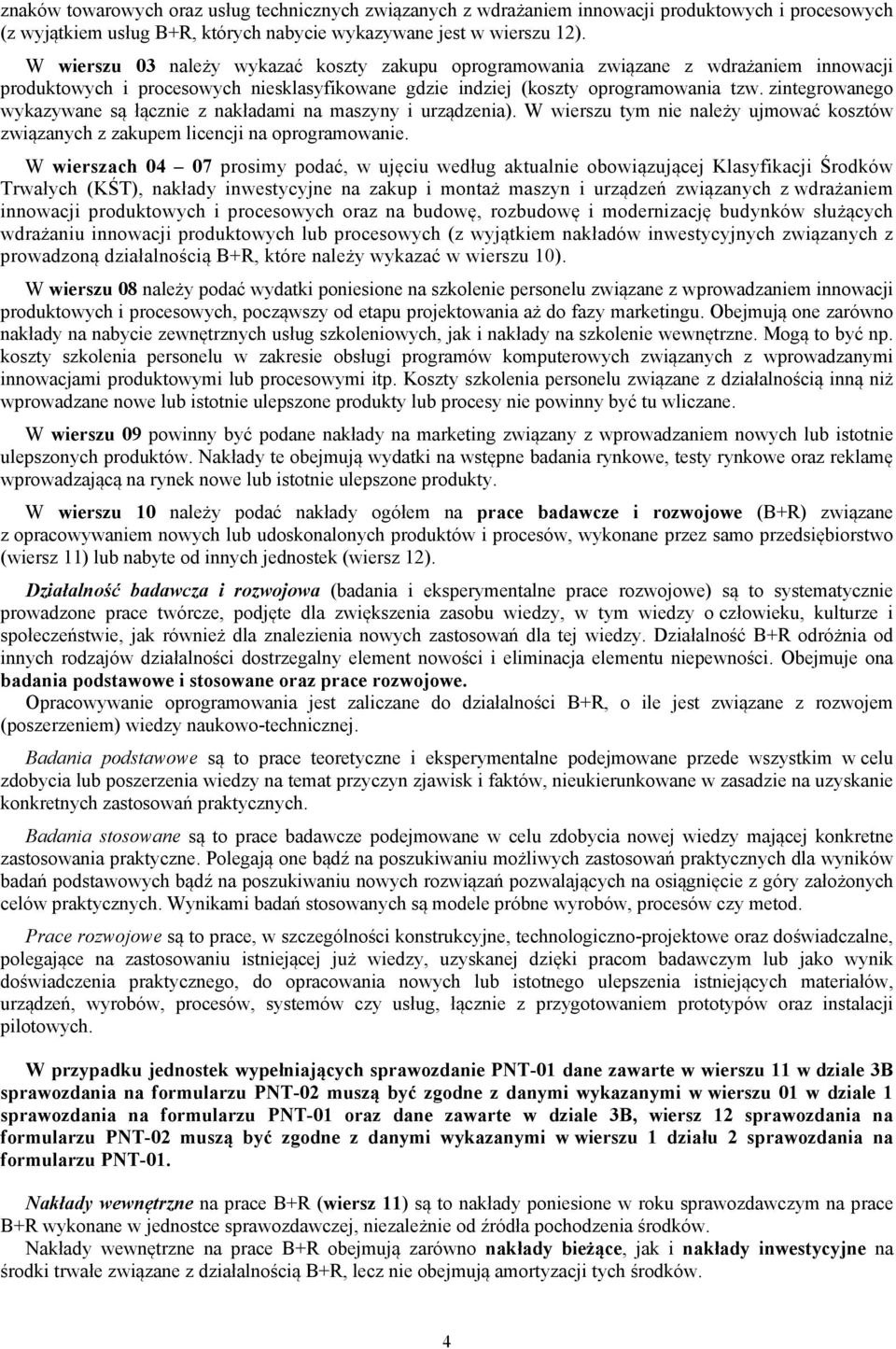 zintegrowanego wykazywane są łącznie z nakładami na maszyny i urządzenia). W wierszu tym nie należy ujmować kosztów związanych z zakupem licencji na oprogramowanie.