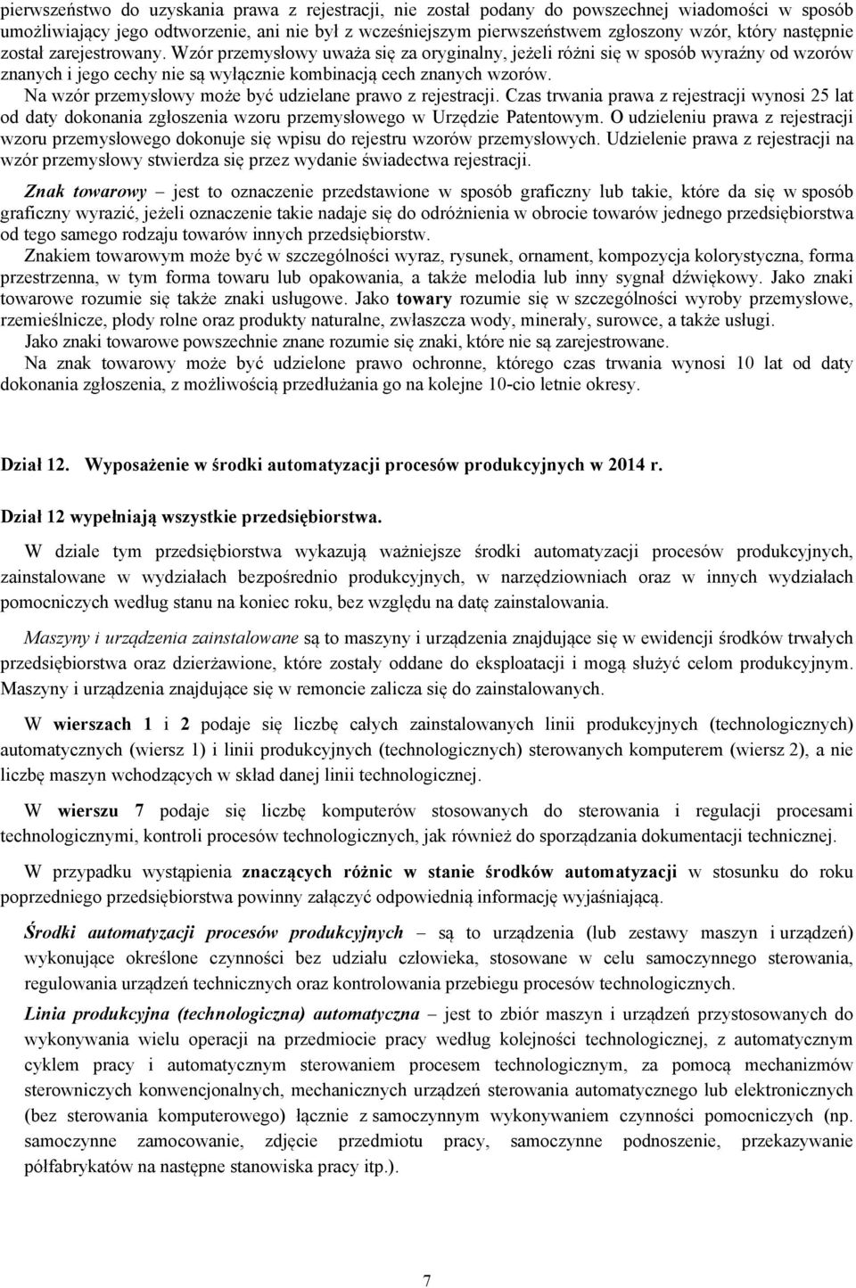 Na wzór przemysłowy może być udzielane prawo z rejestracji. Czas trwania prawa z rejestracji wynosi 25 lat od daty dokonania zgłoszenia wzoru przemysłowego w Urzędzie Patentowym.