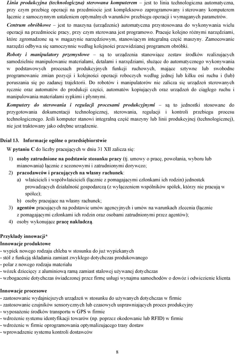 Centrum obróbkowe jest to maszyna (urządzenie) automatyczna przystosowana do wykonywania wielu operacji na przedmiocie pracy, przy czym sterowana jest programowo.