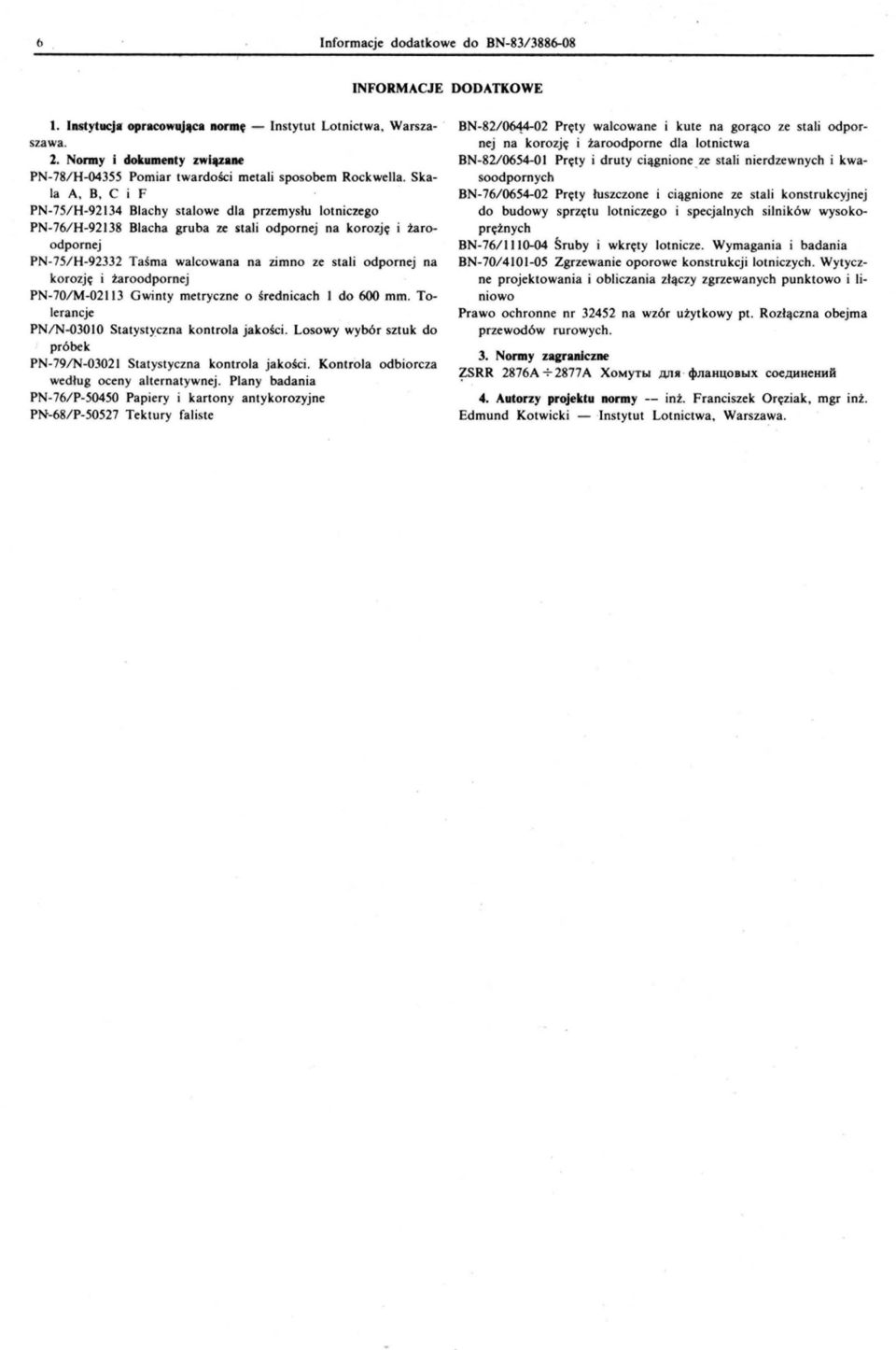 B, C i F PN-75/H-92134 Blachy stalowe dla przemysłu lotniczego PN-76/H-92138 Blacha gruba ze stali odpornej na korozję i żaroodpornej PN-75/H-92332 Taśma walcowana na zimno ze stali odpornej na