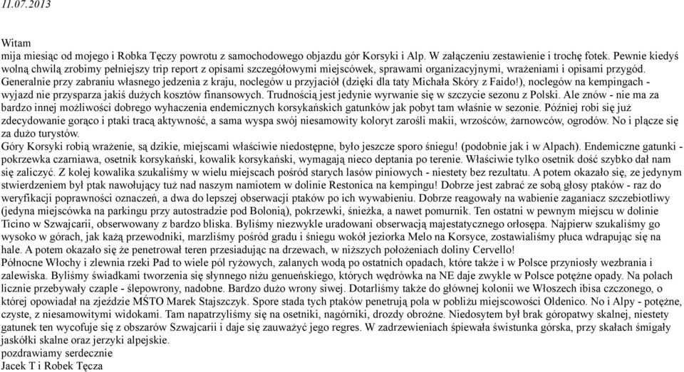 Generalnie przy zabraniu własnego jedzenia z kraju, noclegów u przyjaciół (dzięki dla taty Michała Skóry z Faido!), noclegów na kempingach wyjazd nie przysparza jakiś dużych kosztów finansowych.