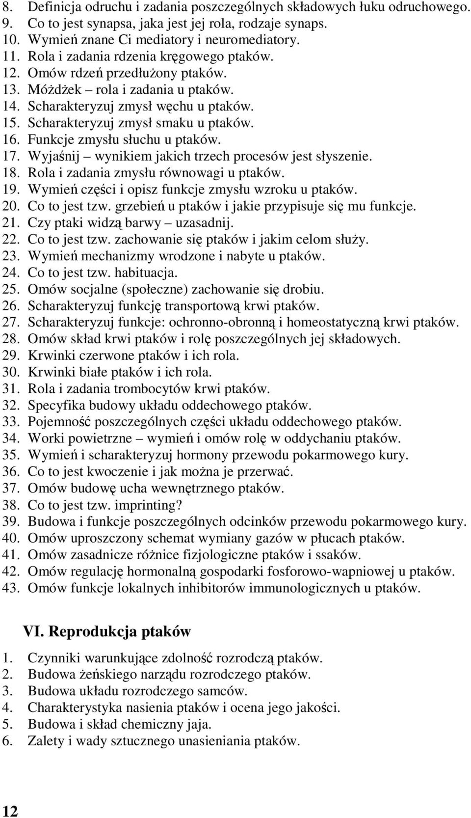 Funkcje zmysłu słuchu u ptaków. 17. Wyjaśnij wynikiem jakich trzech procesów jest słyszenie. 18. Rola i zadania zmysłu równowagi u ptaków. 19. Wymień części i opisz funkcje zmysłu wzroku u ptaków. 20.