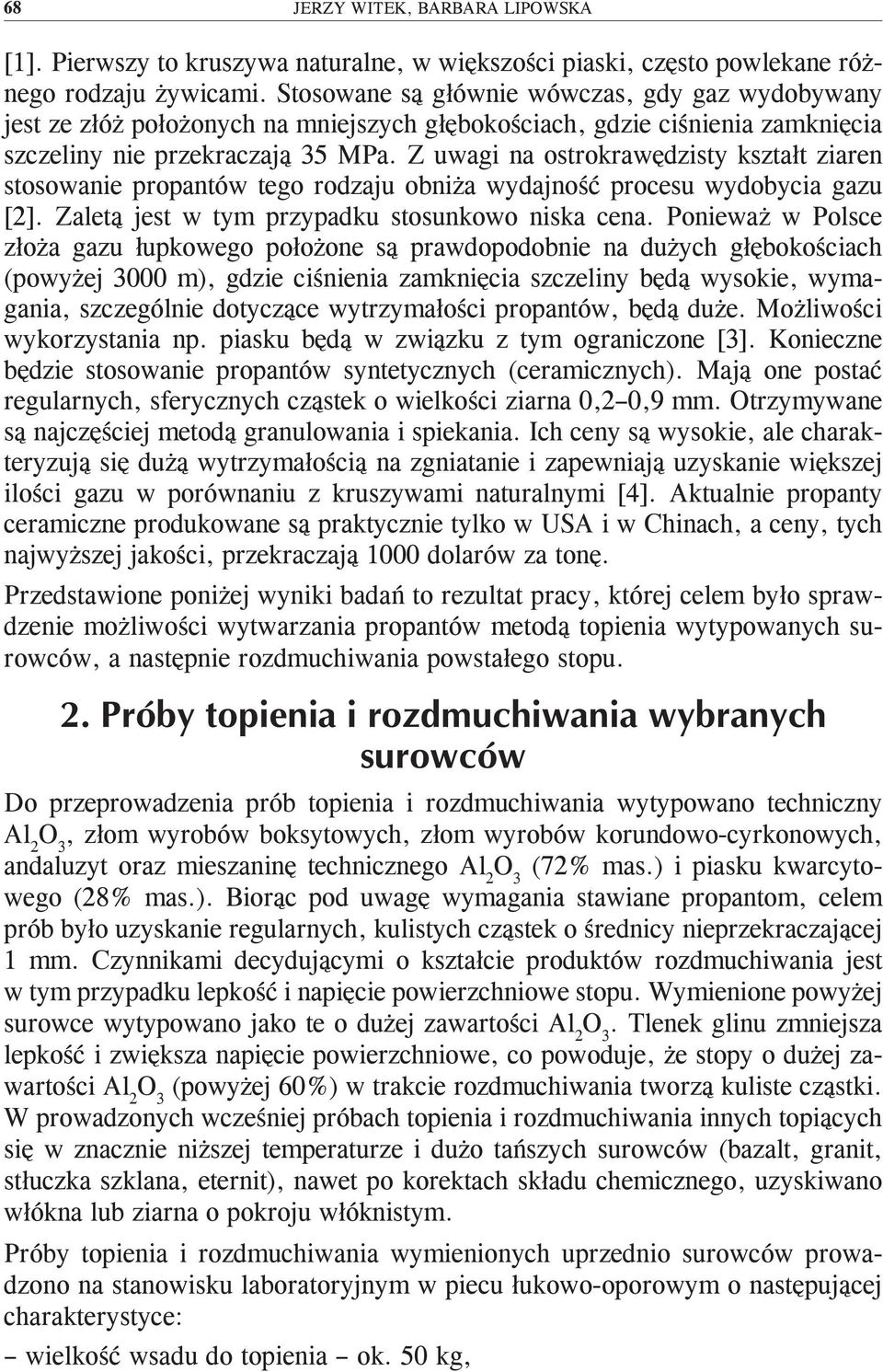 Z uwagi na ostrokrawędzisty kształt ziaren stosowanie propantów tego rodzaju obniża wydajność procesu wydobycia gazu [2]. Zaletą jest w tym przypadku stosunkowo niska cena.
