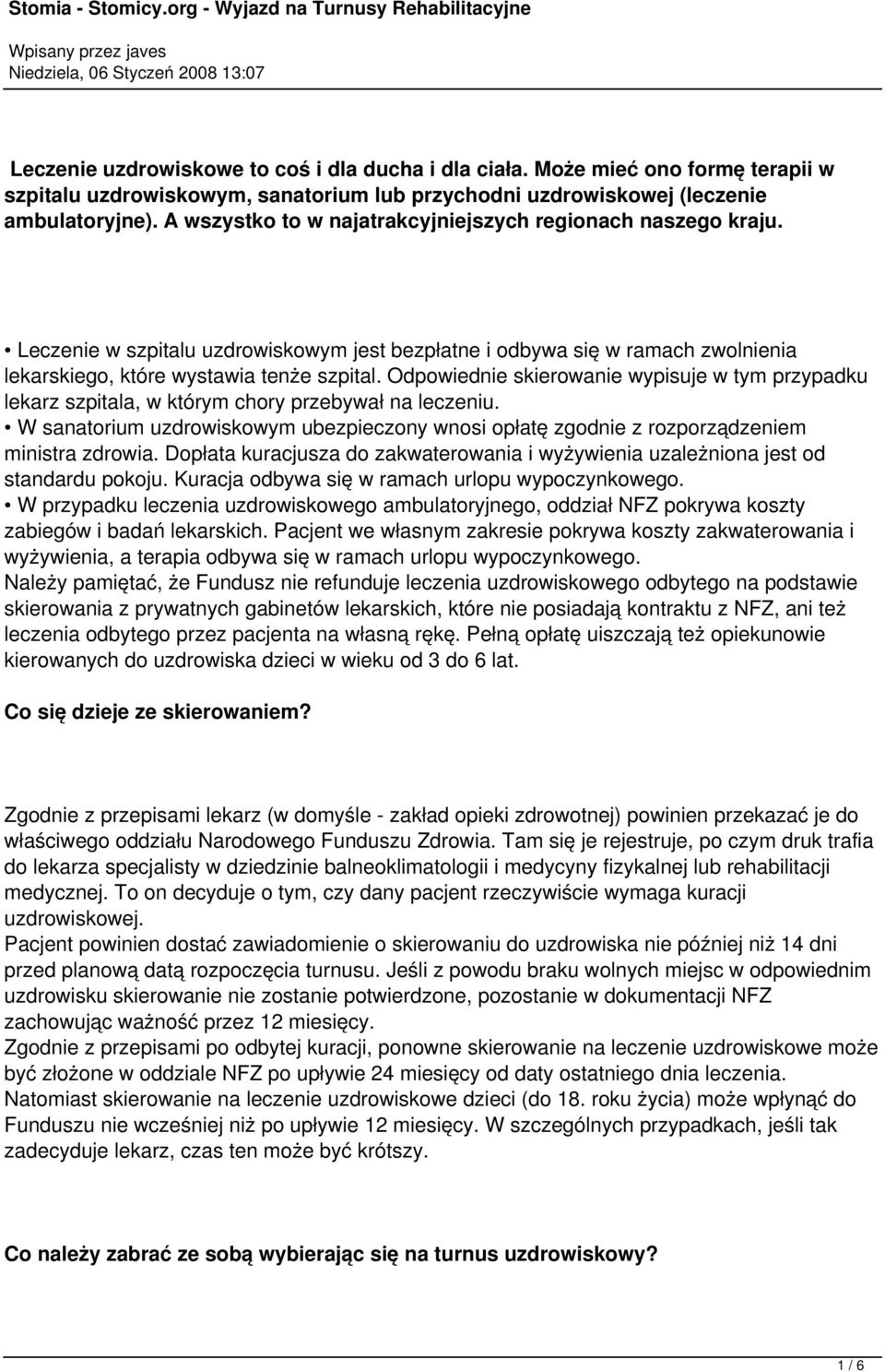 Odpowiednie skierowanie wypisuje w tym przypadku lekarz szpitala, w którym chory przebywał na leczeniu. W sanatorium uzdrowiskowym ubezpieczony wnosi opłatę zgodnie z rozporządzeniem ministra zdrowia.