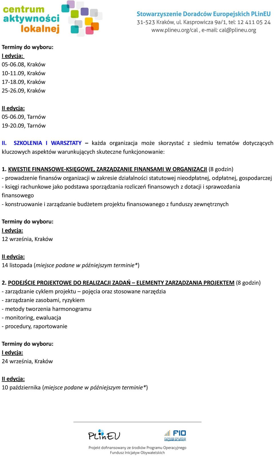 KWESTIE FINANSOWE-KSIĘGOWE, ZARZĄDZANIE FINANSAMI W ORGANIZACJI (8 godzin) - prowadzenie finansów organizacji w zakresie działalności statutowej nieodpłatnej, odpłatnej, gospodarczej - księgi