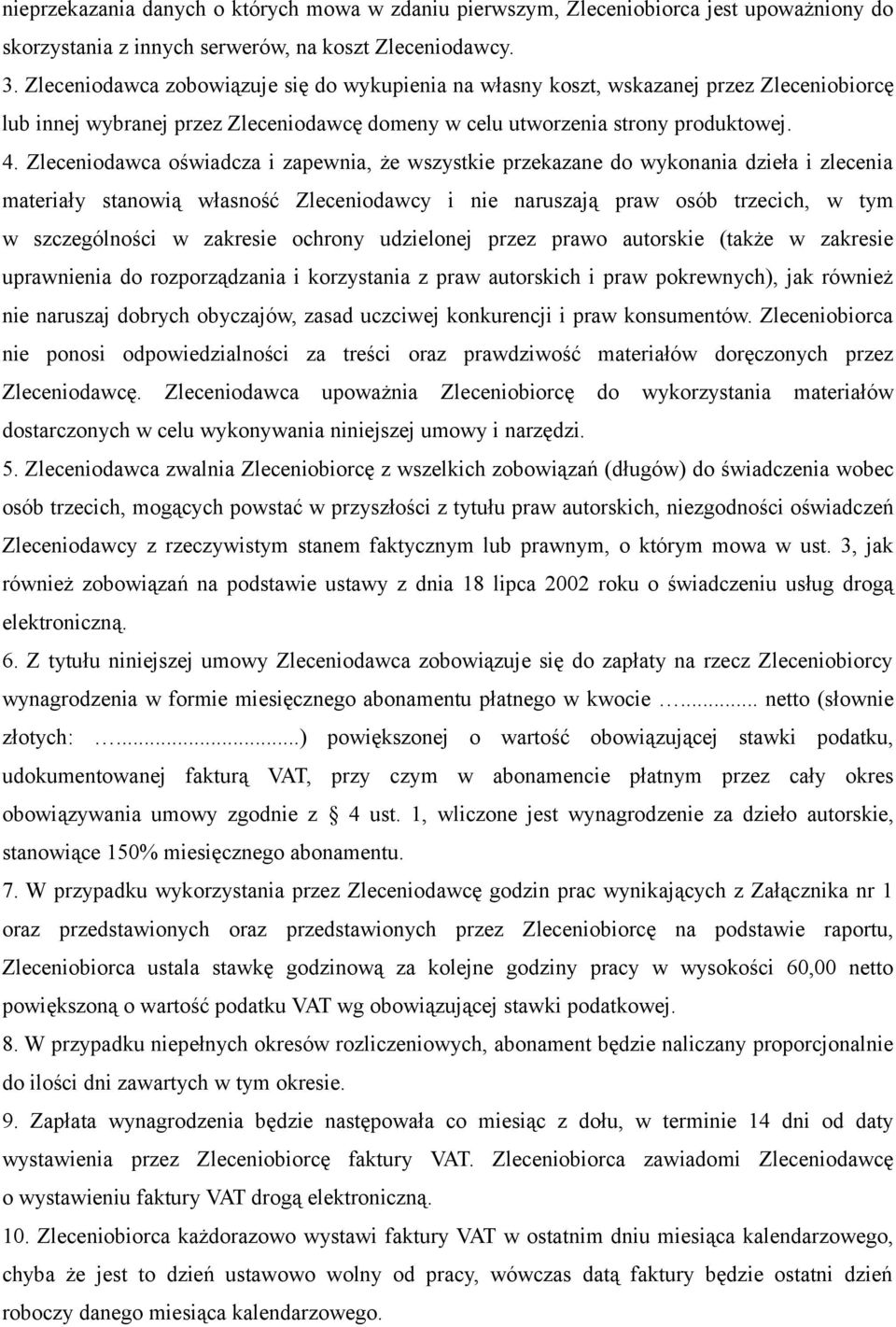 Zleceniodawca oświadcza i zapewnia, że wszystkie przekazane do wykonania dzieła i zlecenia materiały stanowią własność Zleceniodawcy i nie naruszają praw osób trzecich, w tym w szczególności w