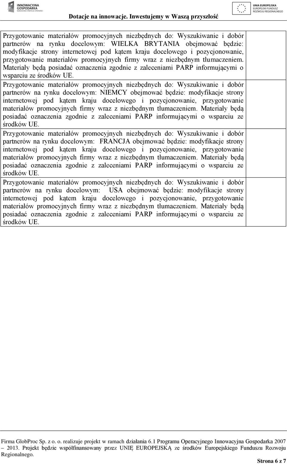 Materiały będą posiadać oznaczenia zgodnie z zaleceniami PARP informującymi o wsparciu ze partnerów na rynku docelowym: NIEMCY obejmować będzie: modyfikacje strony internetowej pod kątem