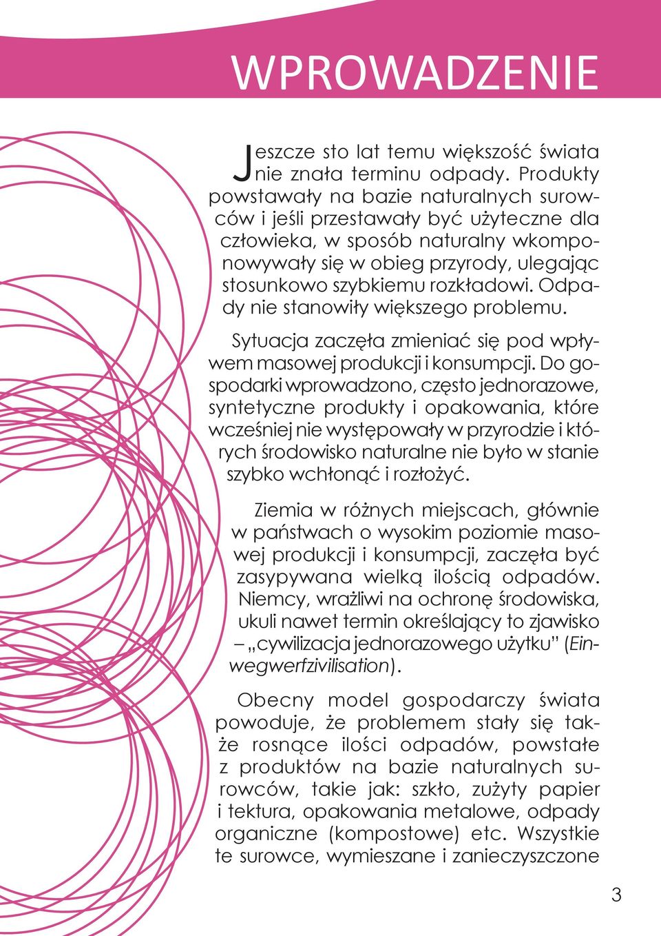 Odpady nie stanowiły większego problemu. Sytuacja zaczęła zmieniać się pod wpływem masowej produkcji i konsumpcji.