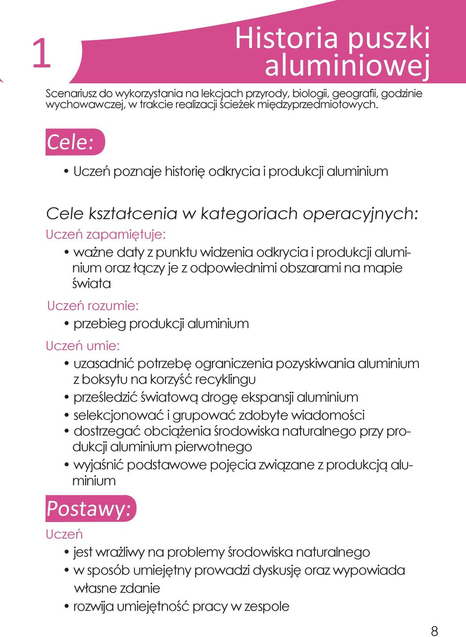 z odpowiednimi obszarami na mapie świata Uczeń rozumie: przebieg produkcji aluminium Uczeń umie: uzasadnić potrzebę ograniczenia pozyskiwania aluminium z boksytu na korzyść recyklingu prześledzić
