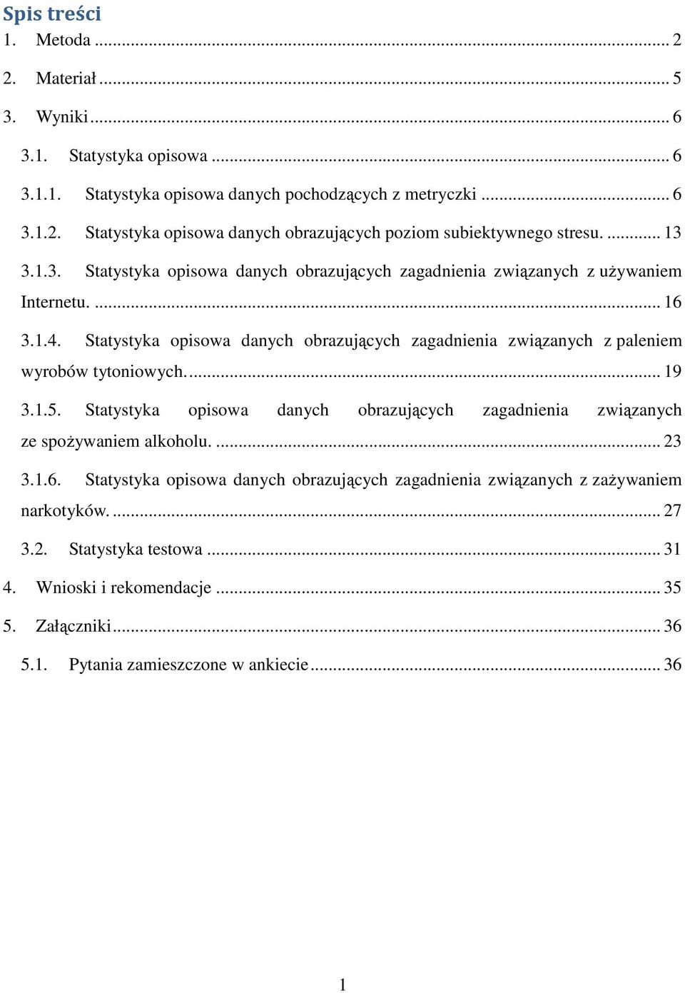 Statystyka opisowa danych obrazujących zagadnienia związanych z paleniem wyrobów tytoniowych... 19 3.1.5.