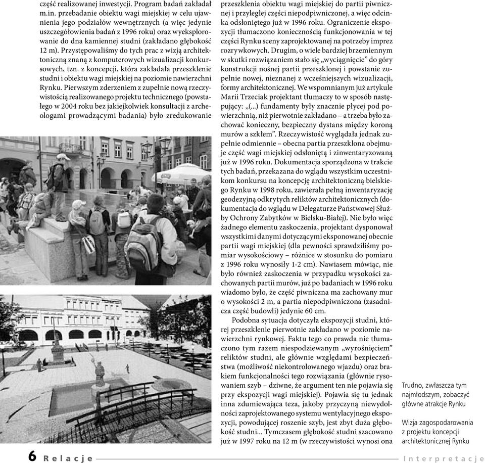 przebadanie obiektu wagi miejskiej w celu ujawnienia jego podziałów wewnętrznych (a więc jedynie uszczegółowienia badań z 1996 roku) oraz wyeksplorowanie do dna kamiennej studni (zakładano głębokość