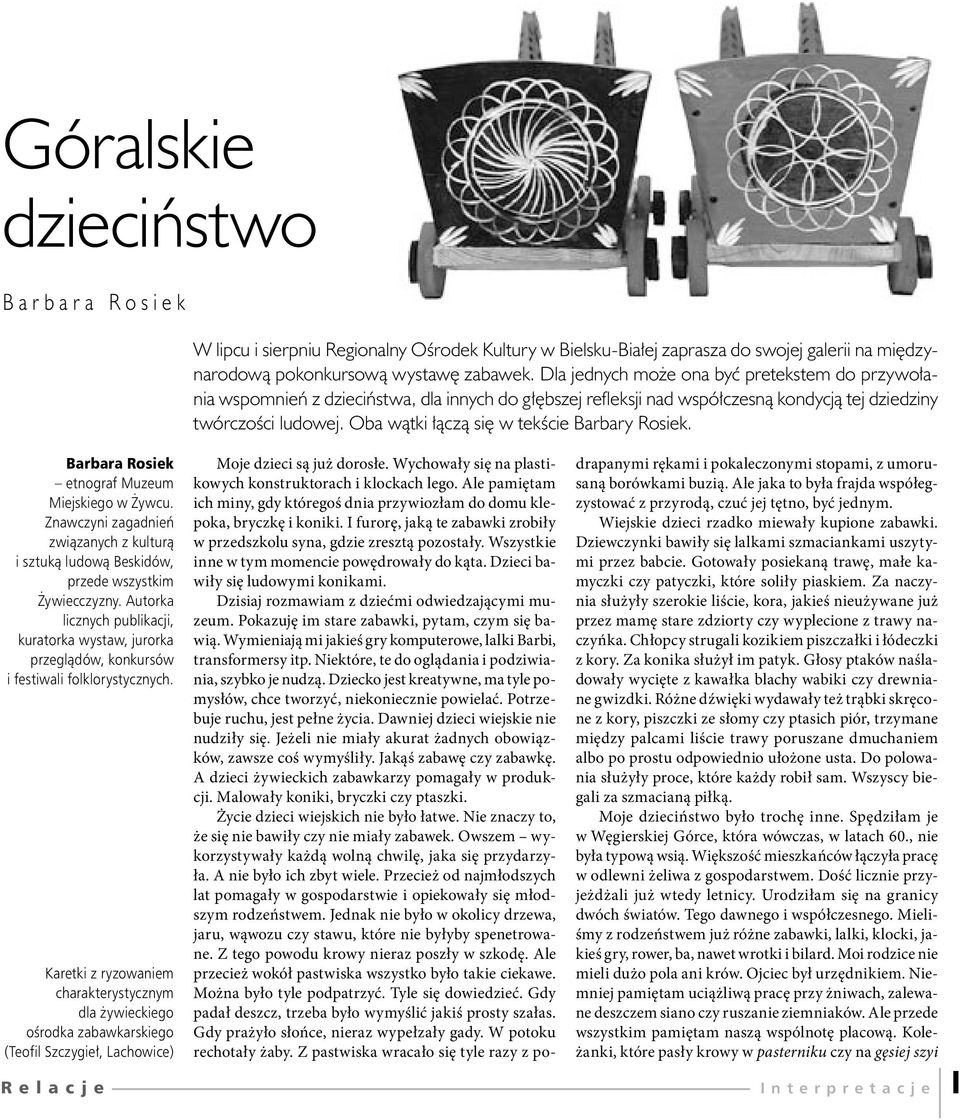 Oba wątki łączą się w tekście Barbary Rosiek. Barbara Rosiek etnograf Muzeum Miejskiego w Żywcu. Znawczyni zagadnień związanych z kulturą i sztuką ludową Beskidów, przede wszystkim Żywiecczyzny.