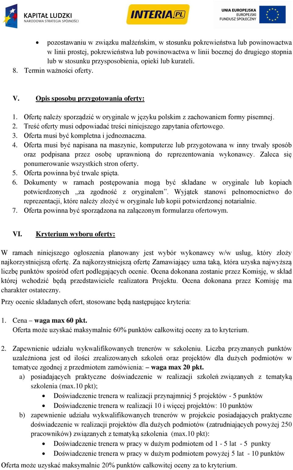 Treść oferty musi odpowiadać treści niniejszego zapytania ofertowego. 3. Oferta musi być kompletna i jednoznaczna. 4.