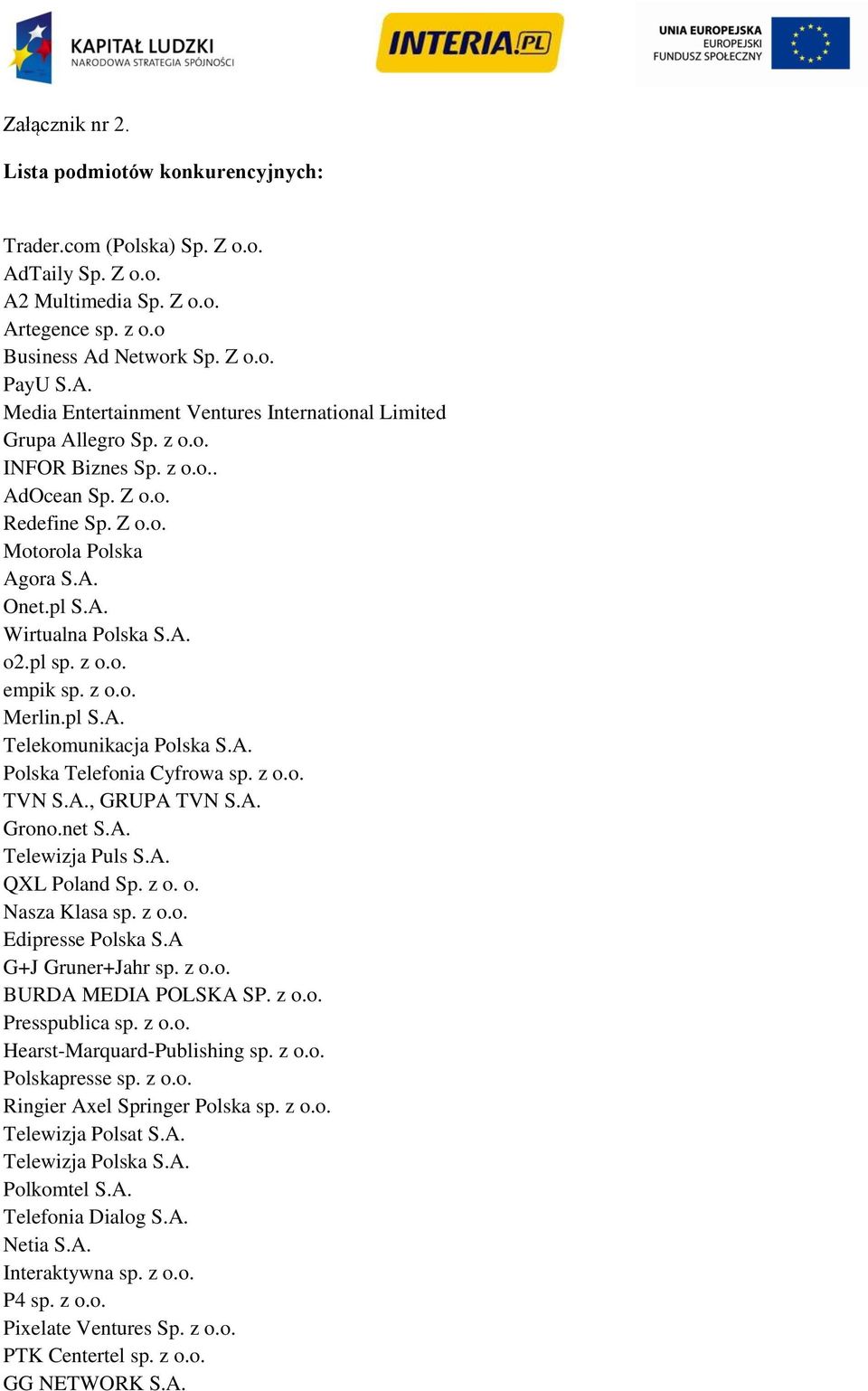 A. Polska Telefonia Cyfrowa sp. z o.o. TVN S.A., GRUPA TVN S.A. Grono.net S.A. Telewizja Puls S.A. QXL Poland Sp. z o. o. Nasza Klasa sp. z o.o. Edipresse Polska S.A G+J Gruner+Jahr sp. z o.o. BURDA MEDIA POLSKA SP.