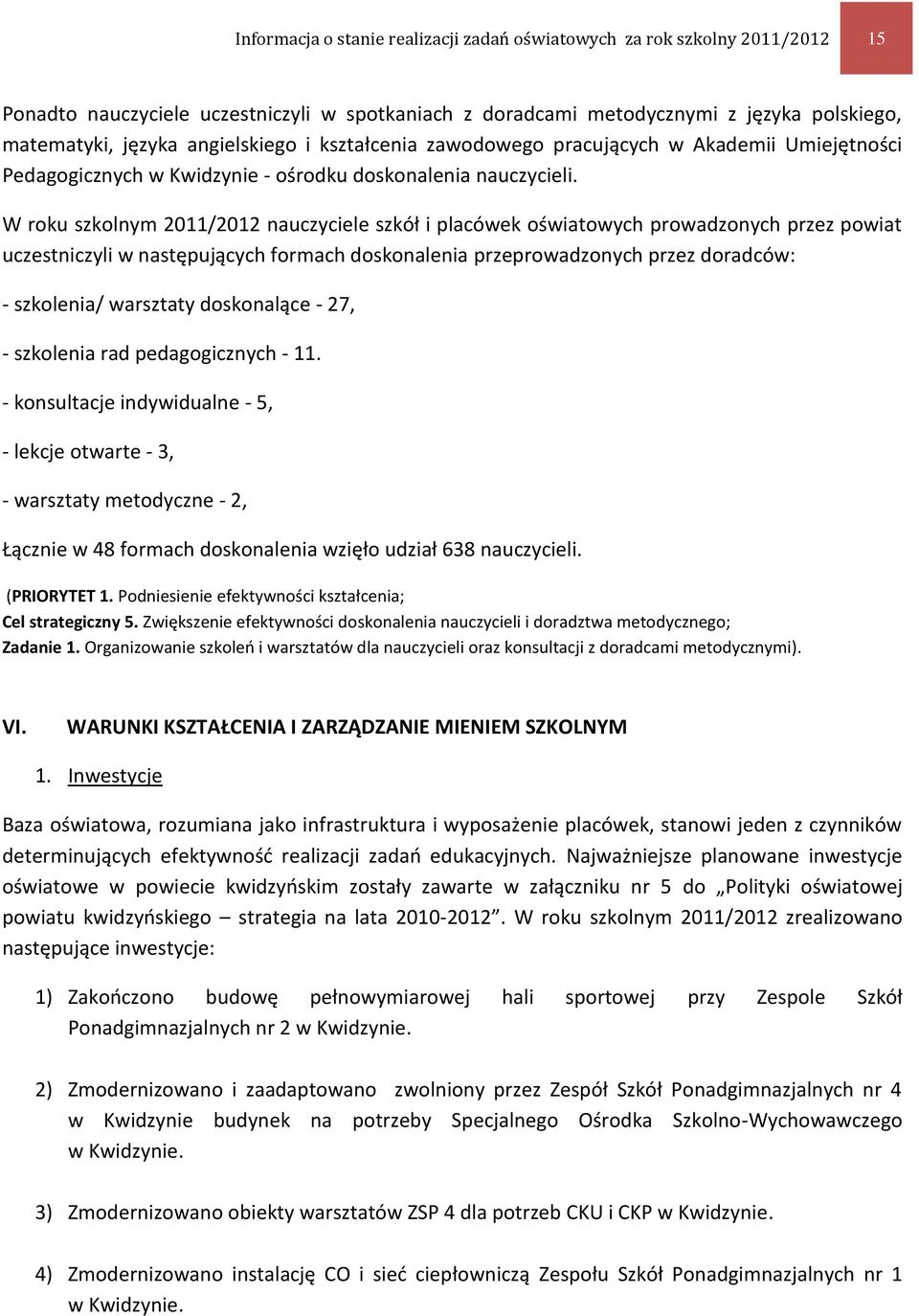 W roku szkolnym 2011/2012 nauczyciele szkół i placówek oświatowych prowadzonych przez powiat uczestniczyli w następujących formach doskonalenia przeprowadzonych przez doradców: - szkolenia/ warsztaty