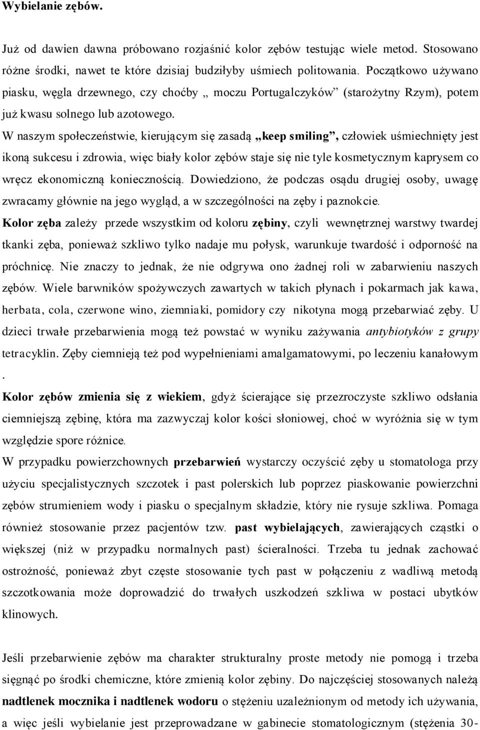 W naszym społeczeństwie, kierującym się zasadą keep smiling, człowiek uśmiechnięty jest ikoną sukcesu i zdrowia, więc biały kolor zębów staje się nie tyle kosmetycznym kaprysem co wręcz ekonomiczną