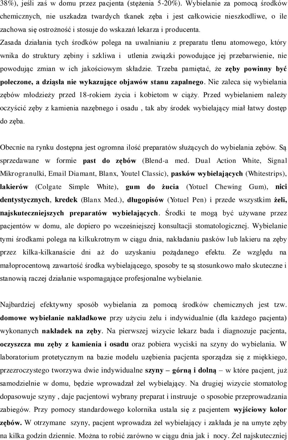 Zasada działania tych środków polega na uwalnianiu z preparatu tlenu atomowego, który wnika do struktury zębiny i szkliwa i utlenia związki powodujące jej przebarwienie, nie powodując zmian w ich