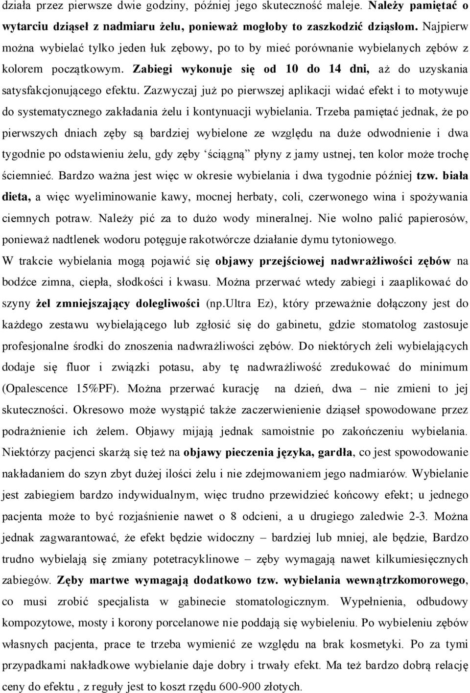 Zazwyczaj już po pierwszej aplikacji widać efekt i to motywuje do systematycznego zakładania żelu i kontynuacji wybielania.