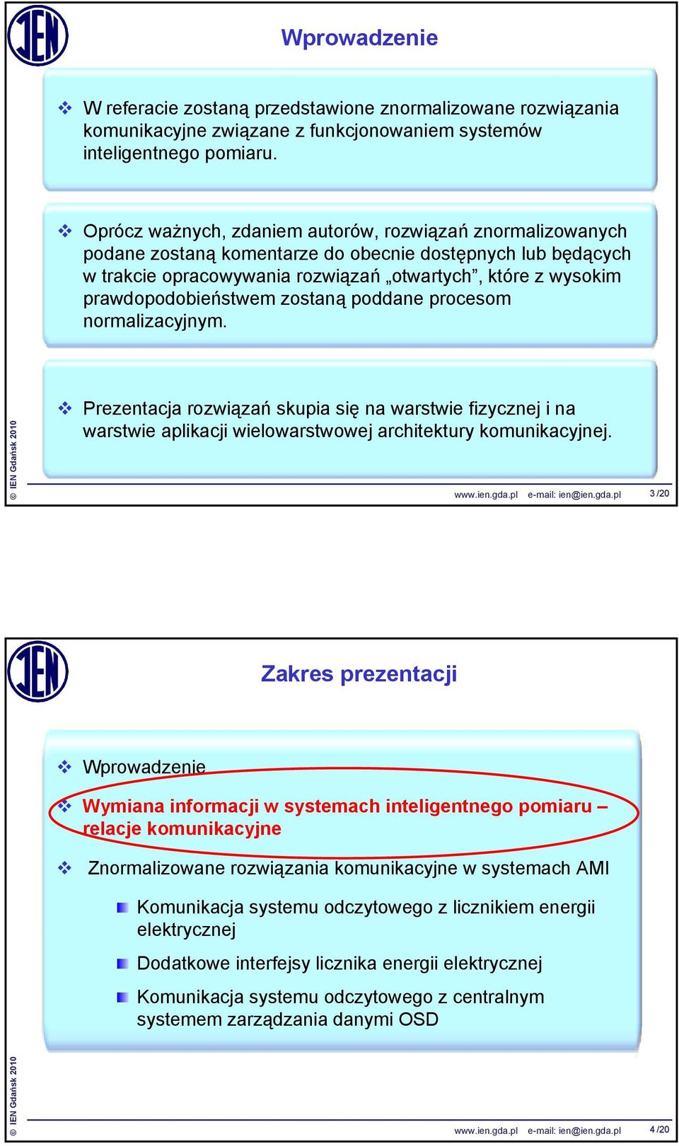prawdopodobieństwem zostaną poddane procesom normalizacyjnym. Prezentacja rozwiązań skupia się na warstwie fizycznej i na warstwie aplikacji wielowarstwowej architektury komunikacyjnej. www.ien.gda.
