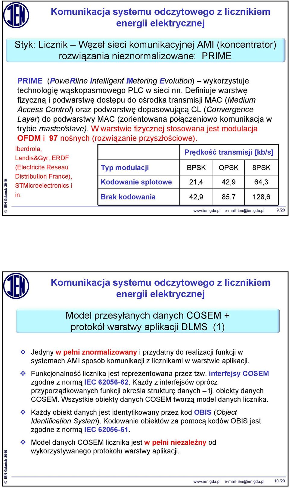komunikacja w trybie master/slave). W warstwie fizycznej stosowana jest modulacja OFDM i 97 nośnych (rozwiązanie przyszłościowe).