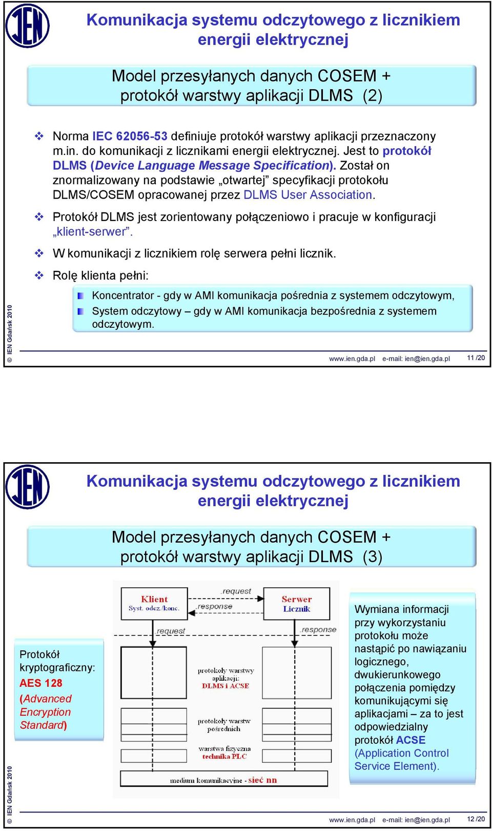 Protokół DLMS jest zorientowany połączeniowo i pracuje w konfiguracji klient-serwer. W komunikacji z licznikiem rolę serwera pełni licznik.