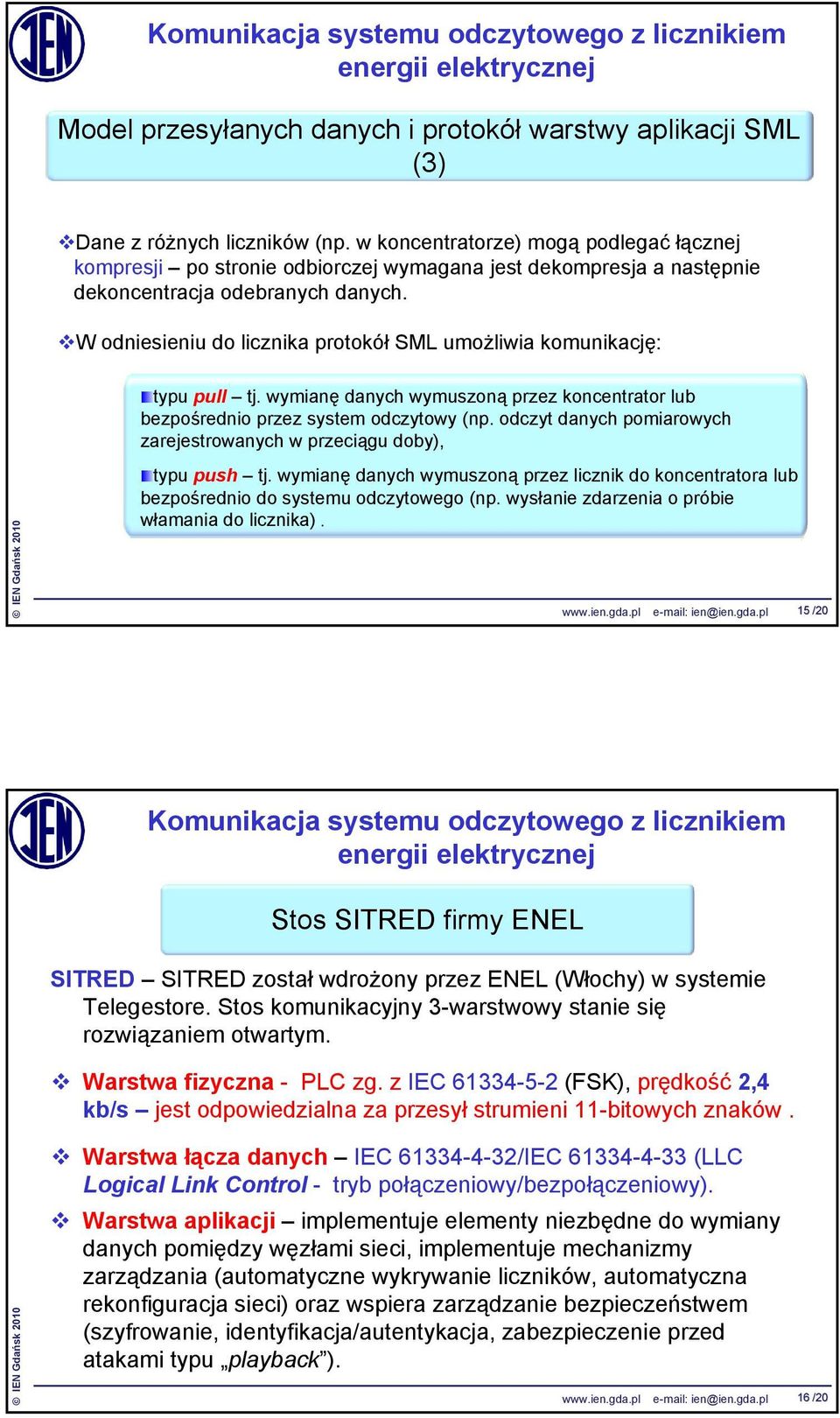 W odniesieniu do licznika protokół SML umożliwia komunikację: typu pull tj. wymianę danych wymuszoną przez koncentrator lub bezpośrednio przez system odczytowy (np.