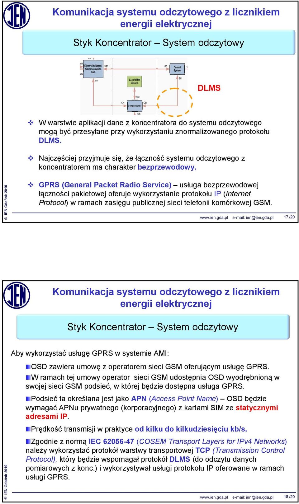 GPRS (General Packet Radio Service) usługa bezprzewodowej łączności pakietowej oferuje wykorzystanie protokołu IP (Internet Protocol) w ramach zasięgu publicznej sieci telefonii komórkowej GSM. www.