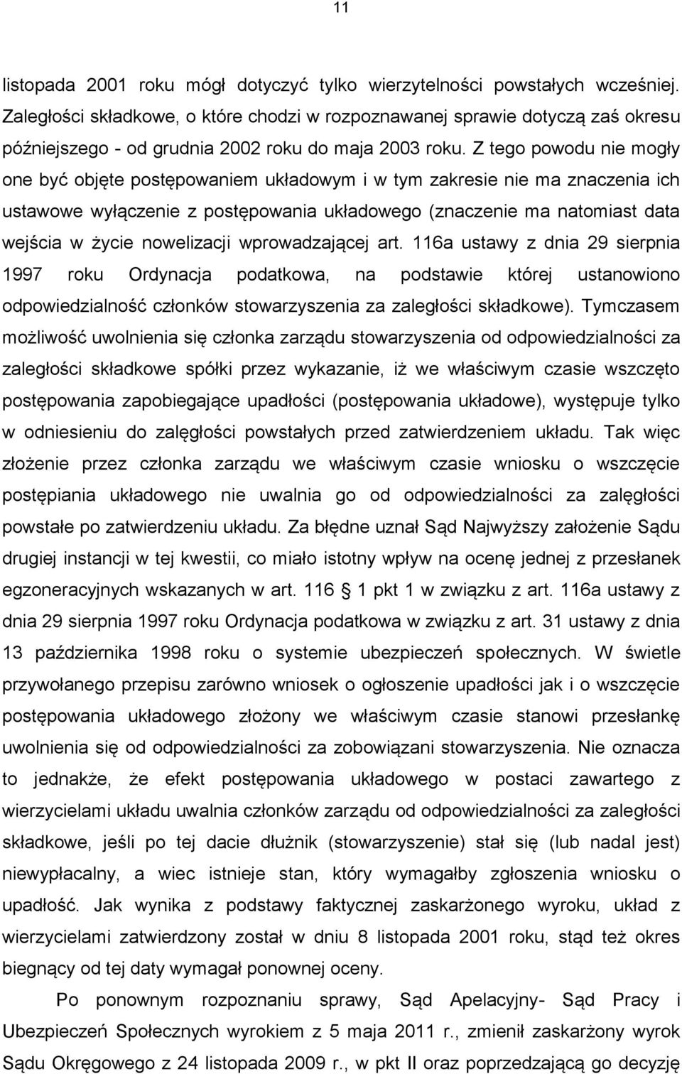 Z tego powodu nie mogły one być objęte postępowaniem układowym i w tym zakresie nie ma znaczenia ich ustawowe wyłączenie z postępowania układowego (znaczenie ma natomiast data wejścia w życie