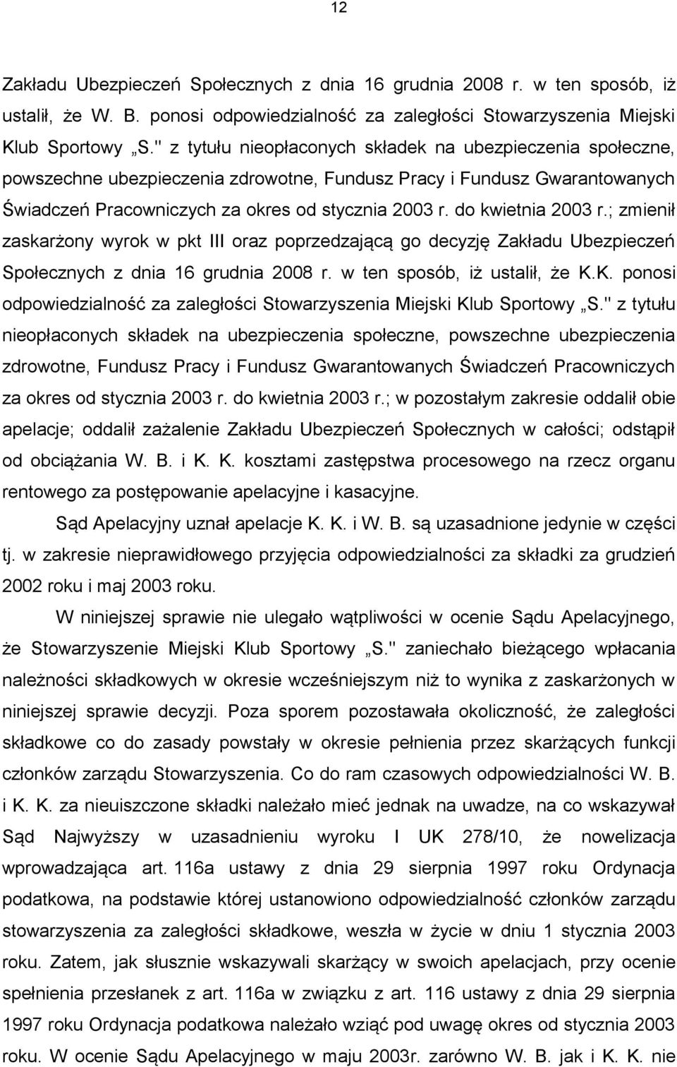 do kwietnia 2003 r.; zmienił zaskarżony wyrok w pkt III oraz poprzedzającą go decyzję Zakładu Ubezpieczeń Społecznych z dnia 16 grudnia 2008 r. w ten sposób, iż ustalił, że K.