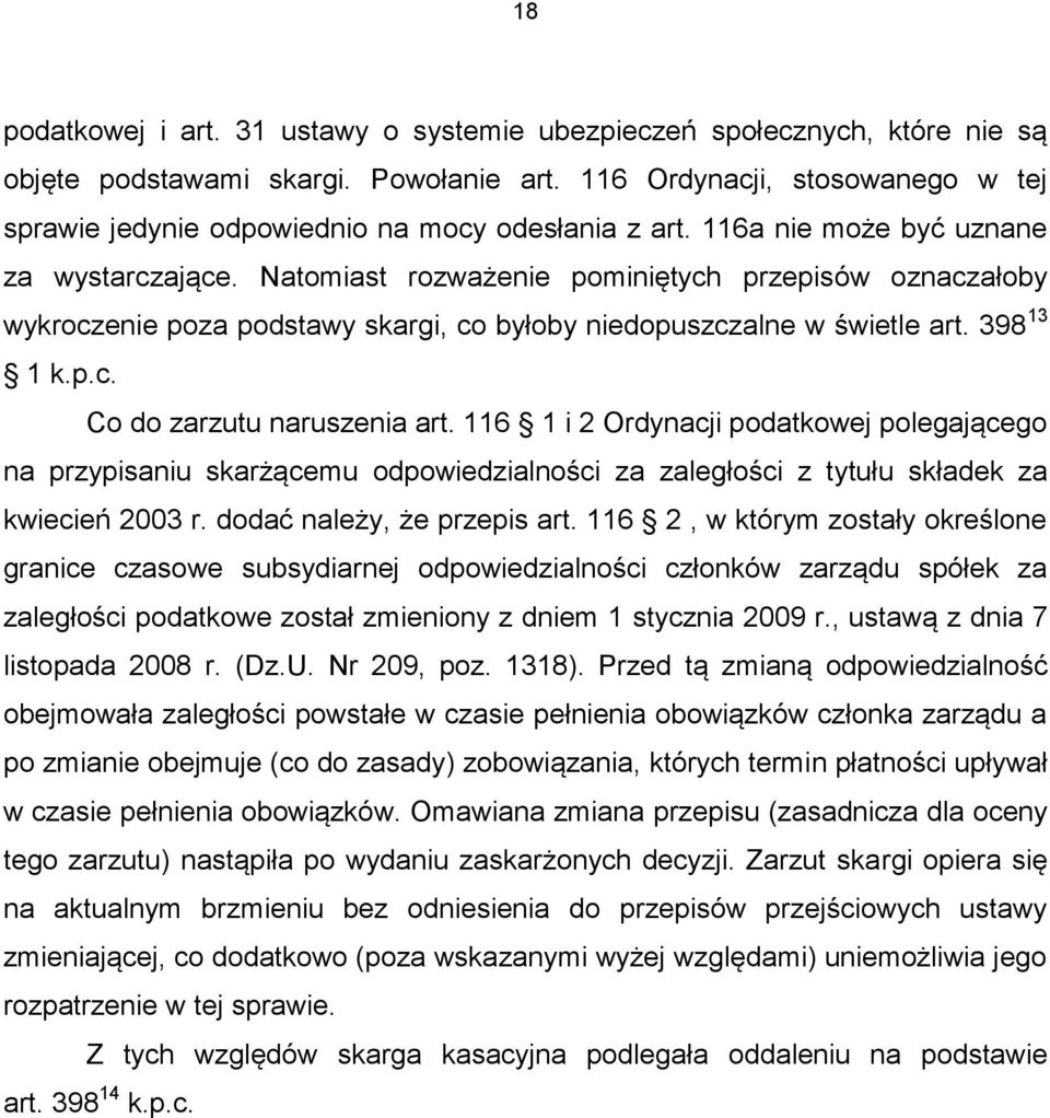 Natomiast rozważenie pominiętych przepisów oznaczałoby wykroczenie poza podstawy skargi, co byłoby niedopuszczalne w świetle art. 398 13 1 k.p.c. Co do zarzutu naruszenia art.
