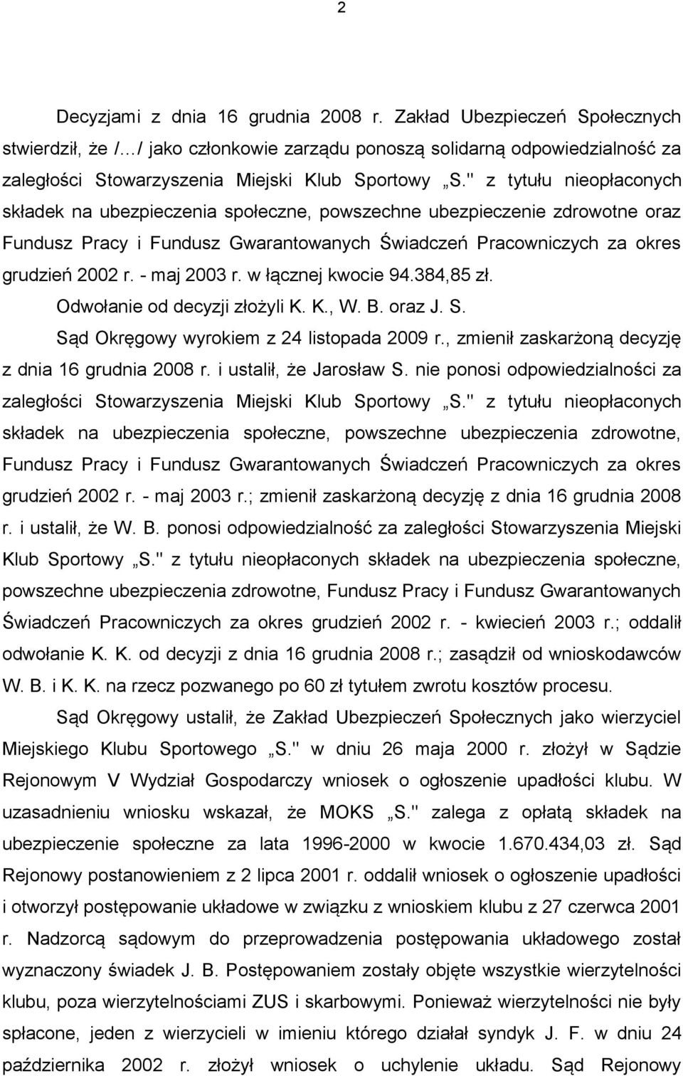 - maj 2003 r. w łącznej kwocie 94.384,85 zł. Odwołanie od decyzji złożyli K. K., W. B. oraz J. S. Sąd Okręgowy wyrokiem z 24 listopada 2009 r., zmienił zaskarżoną decyzję z dnia 16 grudnia 2008 r.
