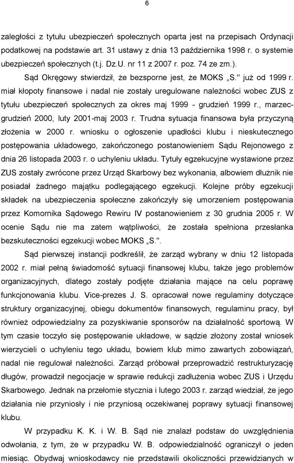 miał kłopoty finansowe i nadal nie zostały uregulowane należności wobec ZUS z tytułu ubezpieczeń społecznych za okres maj 1999 - grudzień 1999 r., marzecgrudzień 2000, luty 2001-maj 2003 r.