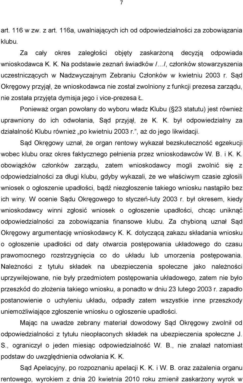 Sąd Okręgowy przyjął, że wnioskodawca nie został zwolniony z funkcji prezesa zarządu, nie została przyjęta dymisja jego i vice-prezesa Ł.