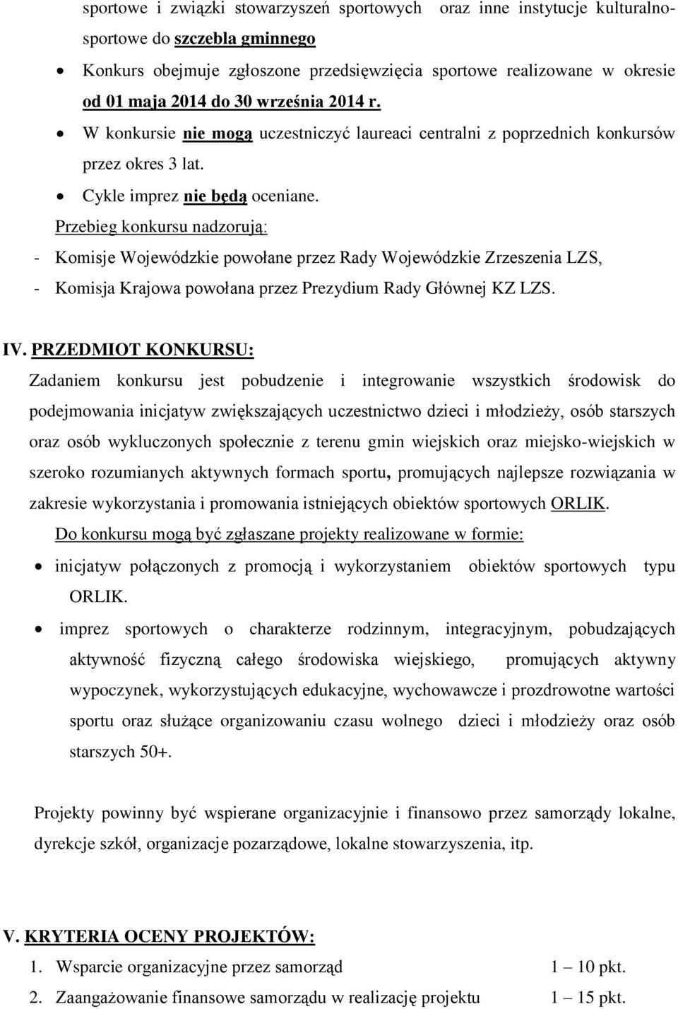 Przebieg konkursu nadzorują: - Komisje Wojewódzkie powołane przez Rady Wojewódzkie Zrzeszenia LZS, - Komisja Krajowa powołana przez Prezydium Rady Głównej KZ LZS. IV.