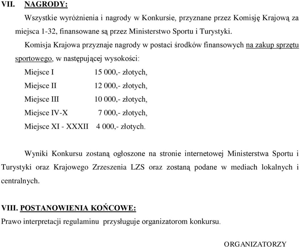 Miejsce III 10 000,- złotych, Miejsce IV-X 7 000,- złotych, Miejsce XI - XXXII 4 000,- złotych.