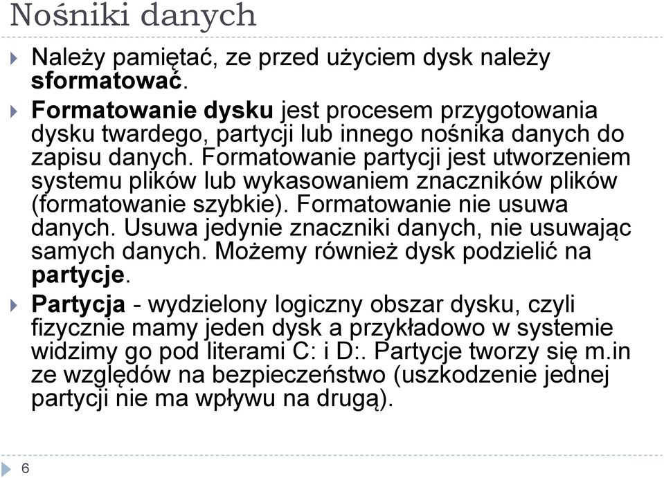 Formatowanie partycji jest utworzeniem systemu plików lub wykasowaniem znaczników plików (formatowanie szybkie). Formatowanie nie usuwa danych.