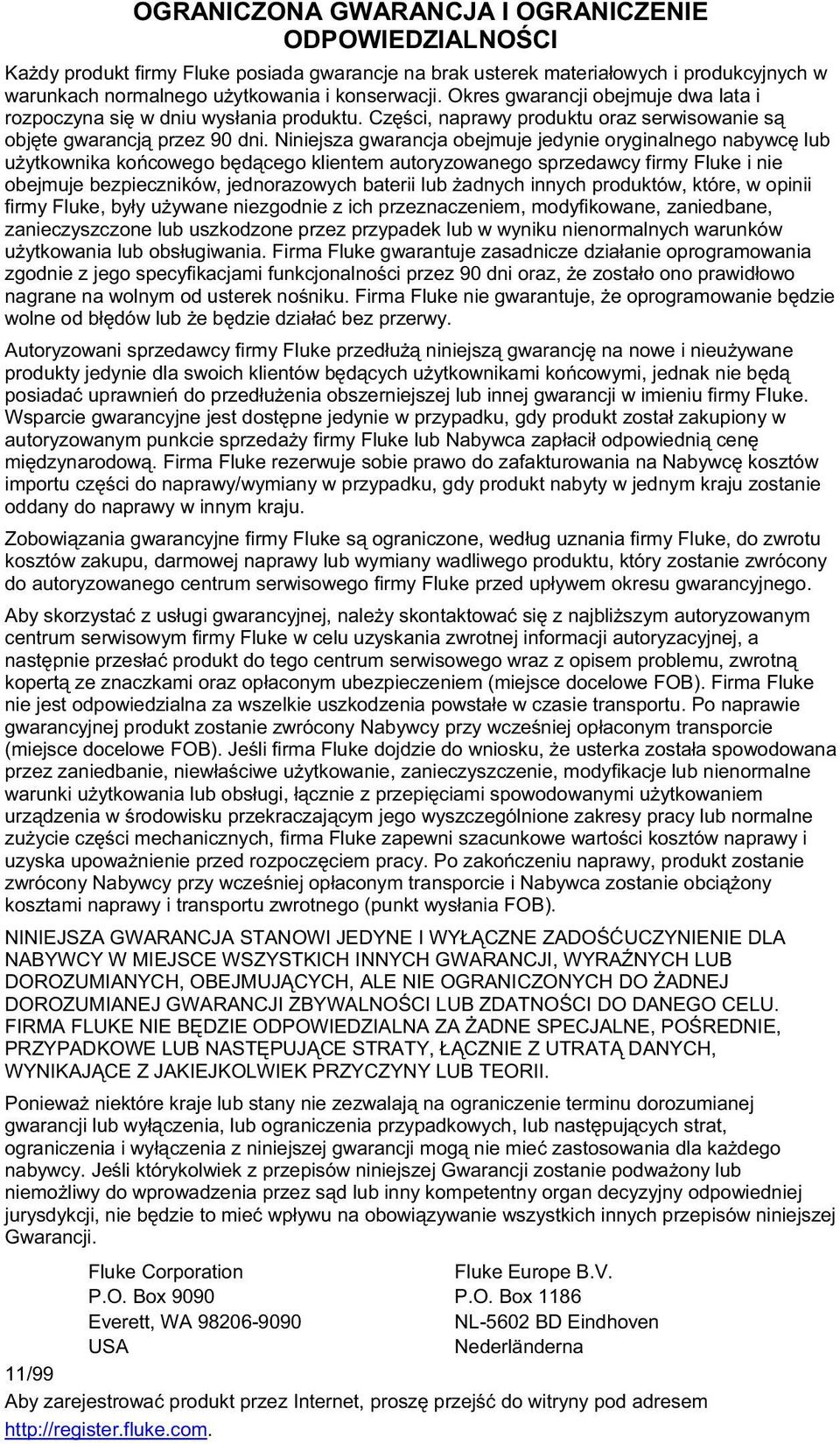 Niniejsza gwarancja obejmuje jedynie oryginalnego nabywc lub u ytkownika ko cowego b d cego klientem autoryzowanego sprzedawcy firmy Fluke i nie obejmuje bezpieczników, jednorazowych baterii lub