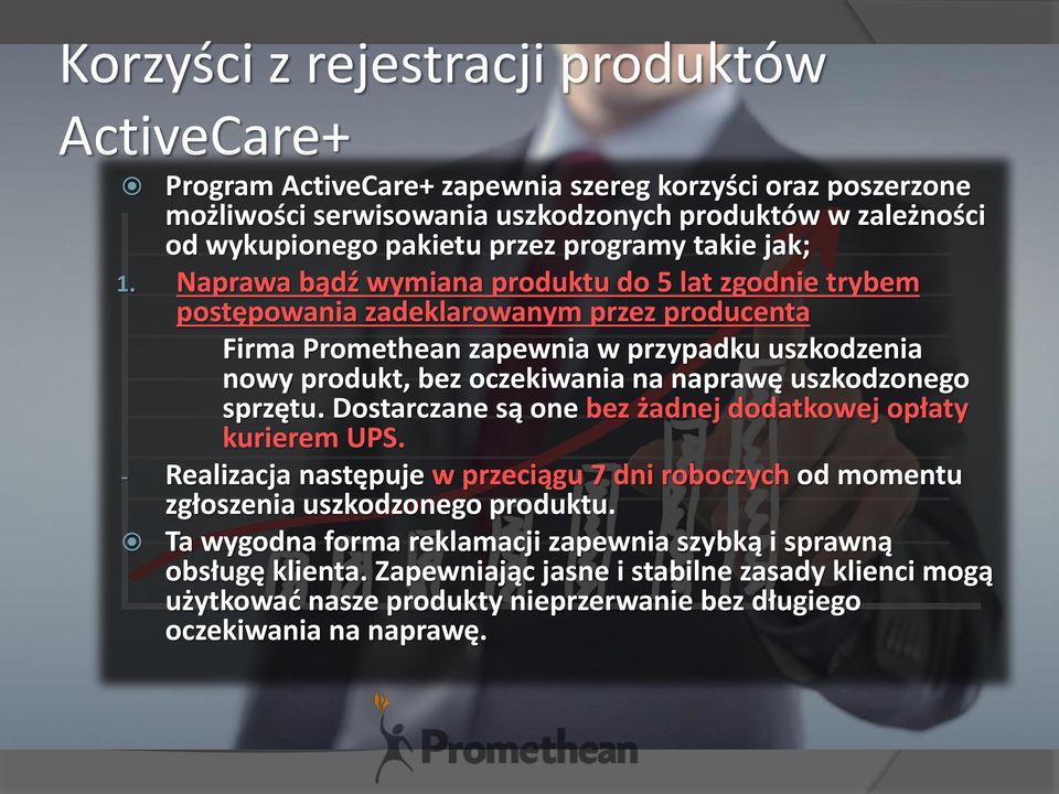 Naprawa bądź wymiana produktu do 5 lat zgodnie trybem postępowania zadeklarowanym przez producenta Firma Promethean zapewnia w przypadku uszkodzenia nowy produkt, bez oczekiwania na naprawę