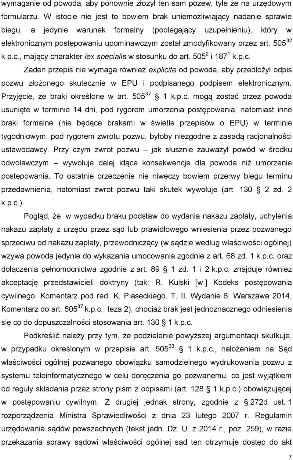 przez art. 505 32 k.p.c., mający charakter lex specialis w stosunku do art. 505 2 i 187 1 k.p.c. Żaden przepis nie wymaga również explicite od powoda, aby przedłożył odpis pozwu złożonego skutecznie w EPU i podpisanego podpisem elektronicznym.