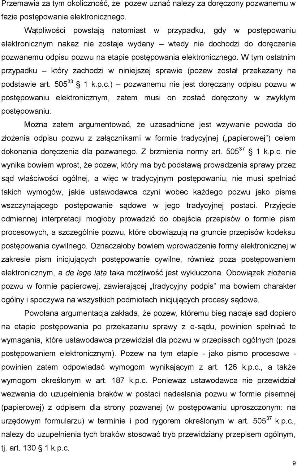W tym ostatnim przypadku który zachodzi w niniejszej sprawie (pozew został przekazany na podstawie art. 505 33 1 k.p.c.) pozwanemu nie jest doręczany odpisu pozwu w postępowaniu elektronicznym, zatem musi on zostać doręczony w zwykłym postępowaniu.