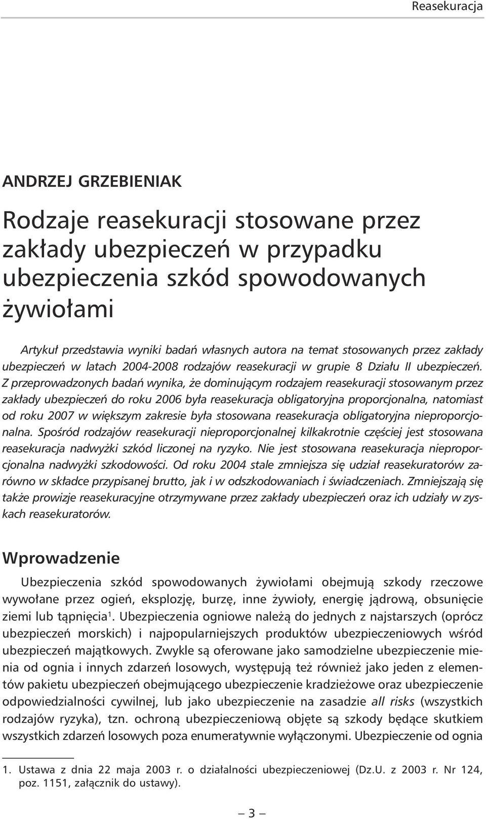 Z przeprowadzonych badań wynika, że dominującym rodzajem reasekuracji stosowanym przez zakłady ubezpieczeń do roku 2006 była reasekuracja obligatoryjna proporcjonalna, natomiast od roku 2007 w