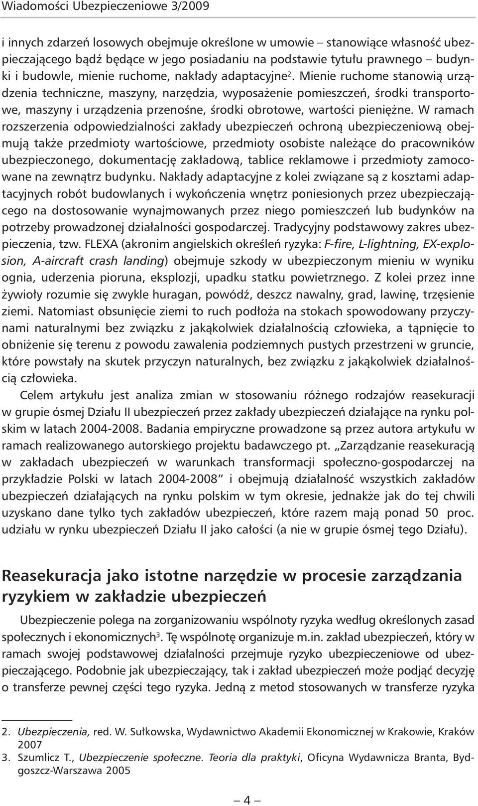 Mienie ruchome stanowią urządzenia techniczne, maszyny, narzędzia, wyposażenie pomieszczeń, środki transportowe, maszyny i urządzenia przenośne, środki obrotowe, wartości pieniężne.