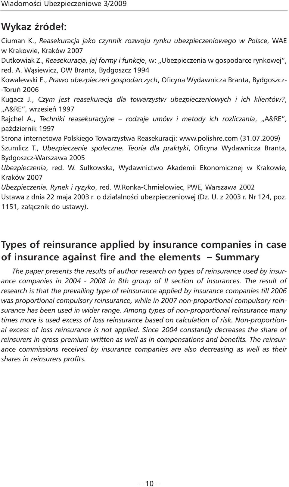 , Prawo ubezpieczeń gospodarczych, Oficyna Wydawnicza Branta, Bydgoszcz- -Toruń 2006 Kugacz J., Czym jest reasekuracja dla towarzystw ubezpieczeniowych i ich klientów?, A&RE, wrzesień 1997 Rajchel A.