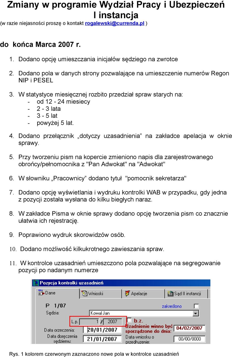 W statystyce miesięcznej rozbito przedział spraw starych na: - od 12-24 miesiecy - 2-3 lata - 3-5 lat - powyżej 5 lat. 4. Dodano przełącznik dotyczy uzasadnienia na zakładce apelacja w oknie sprawy.