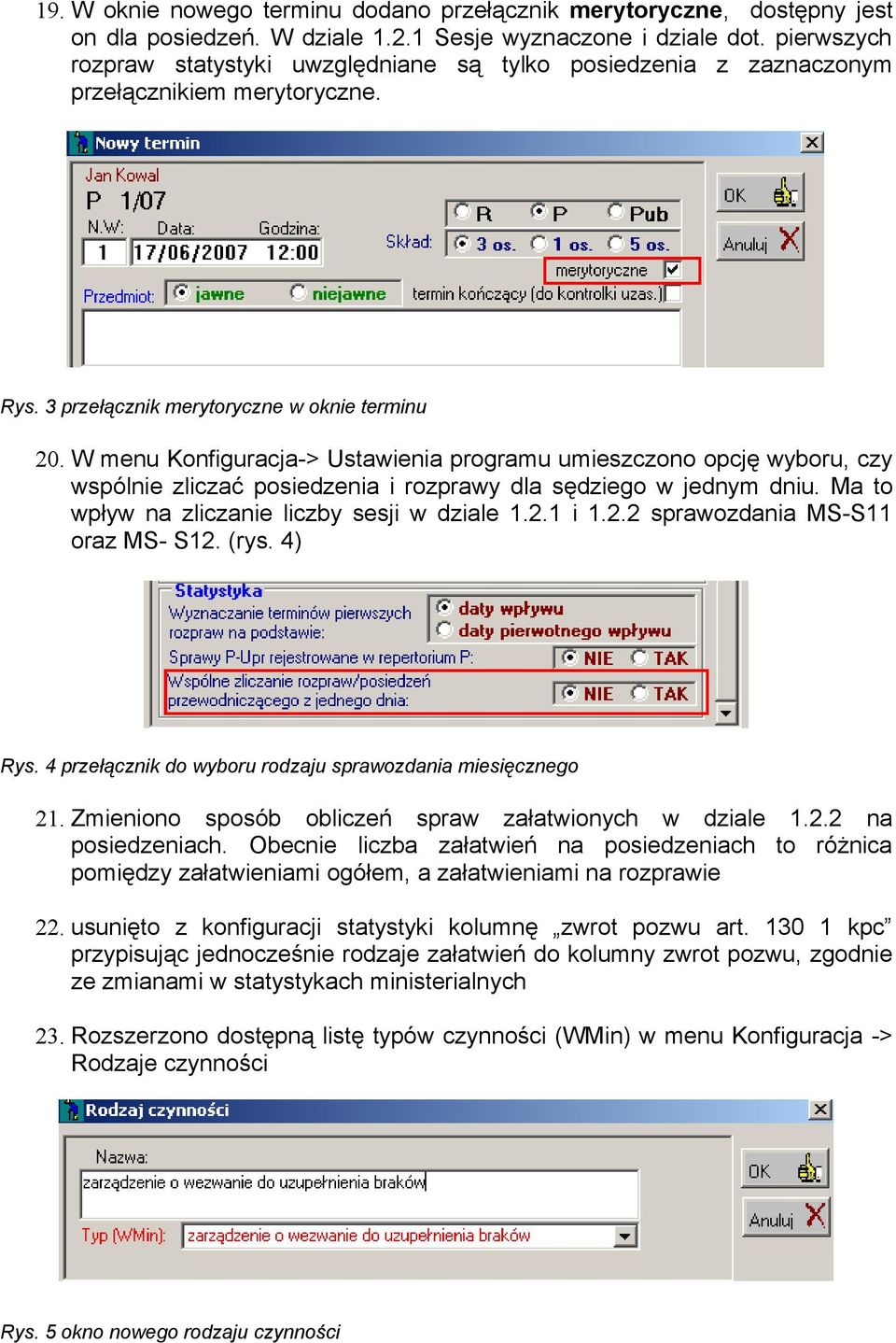 W menu Konfiguracja-> Ustawienia programu umieszczono opcję wyboru, czy wspólnie zliczać posiedzenia i rozprawy dla sędziego w jednym dniu. Ma to wpływ na zliczanie liczby sesji w dziale 1.2.