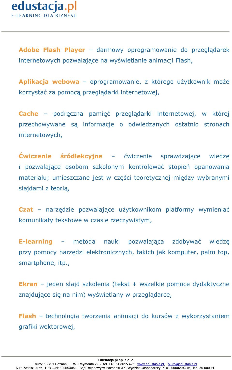 sprawdzające wiedzę i pozwalające osobom szkolonym kontrolować stopień opanowania materiału; umieszczane jest w części teoretycznej między wybranymi slajdami z teorią, Czat narzędzie pozwalające