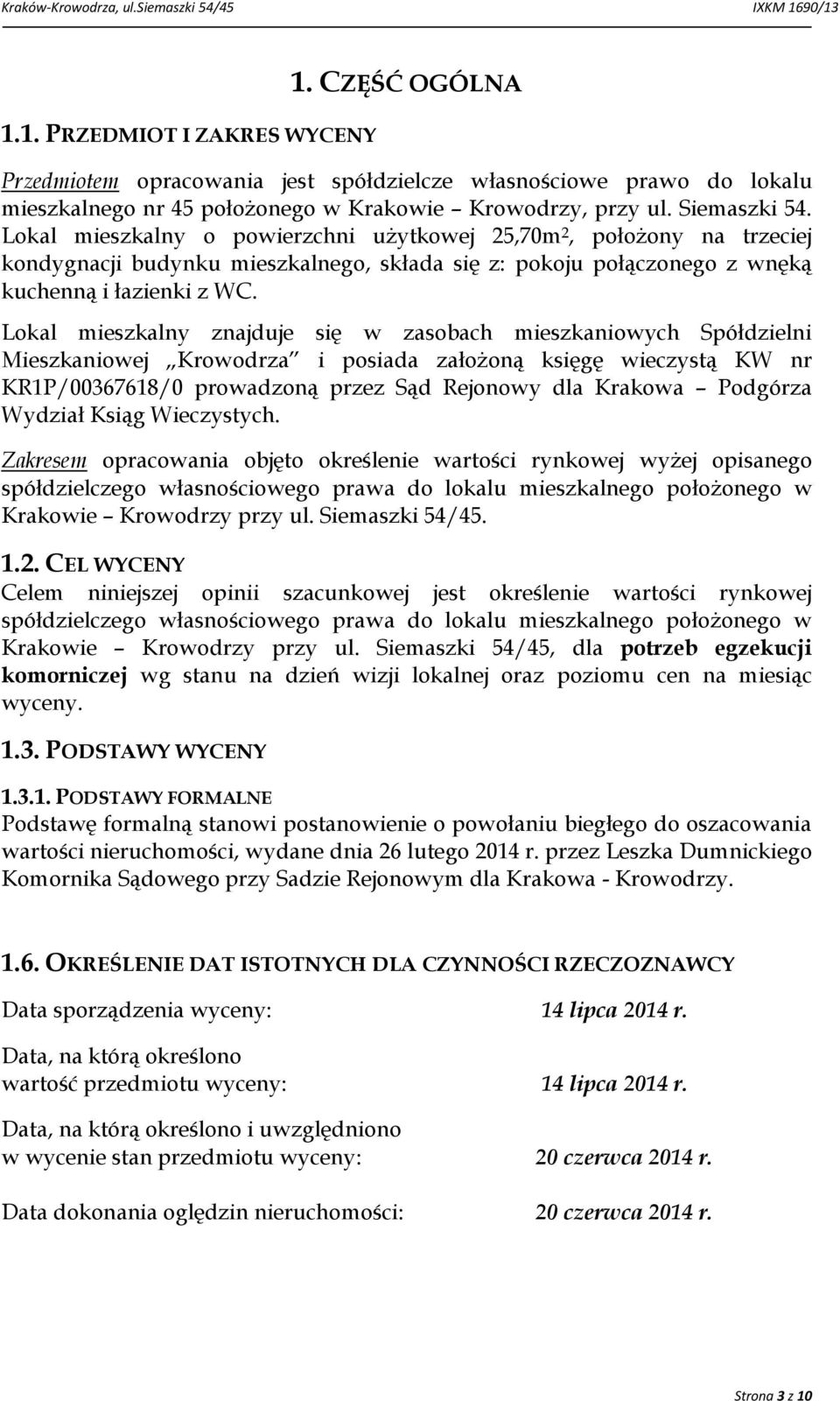 Lokal mieszkalny znajduje się w zasobach mieszkaniowych Spółdzielni Mieszkaniowej Krowodrza i posiada założoną księgę wieczystą KW nr KR1P/00367618/0 prowadzoną przez Sąd Rejonowy dla Krakowa