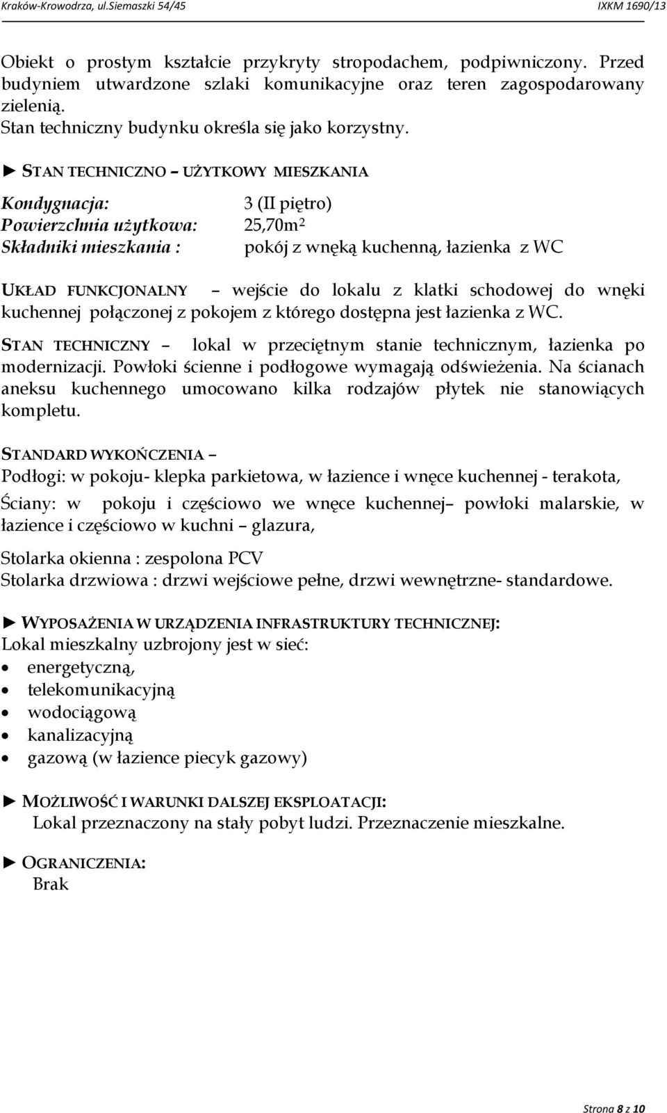 STAN TECHNICZNO UŻYTKOWY MIESZKANIA Kondygnacja: 3 (II piętro) Powierzchnia użytkowa: 25,70m 2 Składniki mieszkania : pokój z wnęką kuchenną, łazienka z WC UKŁAD FUNKCJONALNY wejście do lokalu z